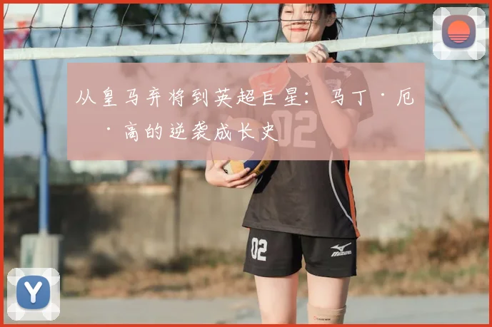 从皇马弃将到英超巨星：马丁·厄德高的逆袭成长史