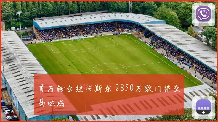 贾万转会纽卡斯尔 2850万欧门将交易达成