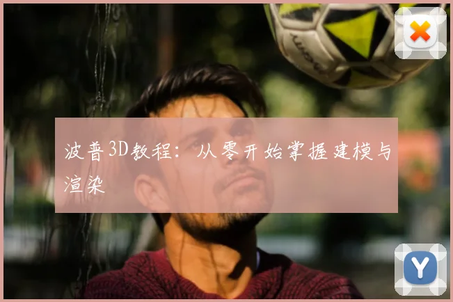 波普3D教程：从零开始掌握建模与渲染